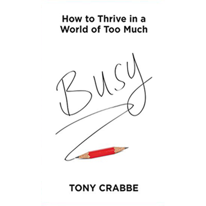 Tony Crabbe’s Busy: How to Thrive in a World of Too Much